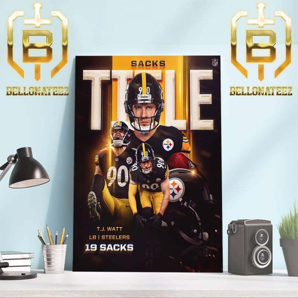 2023 Sacks Title TJ Watt Of Pittsburgh Steelers 3x Sack King With 19 Sacks Home Decor Poster Canvas