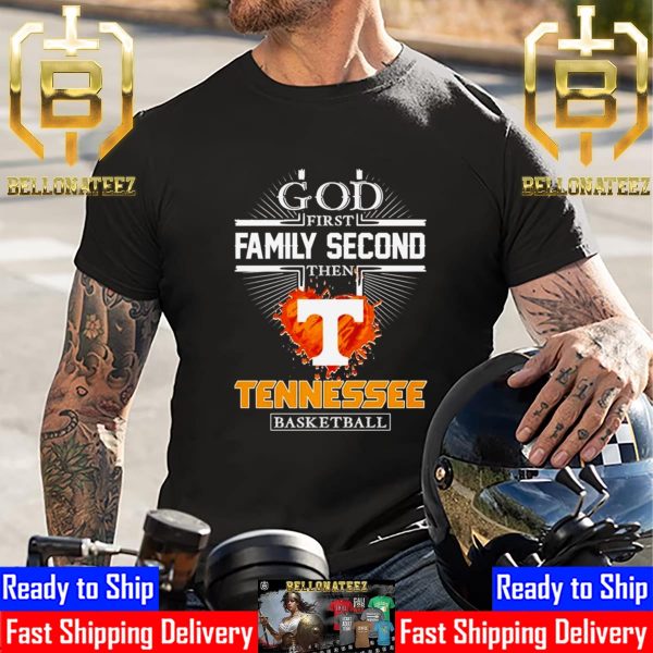 God First Family Second Then Tennessee Basketball Unisex T-Shirt