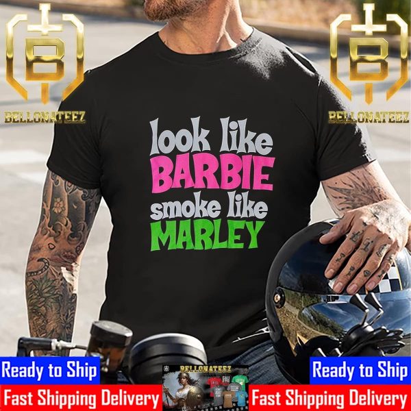 Look Like Barbie Smoke Like Marley Weed Unisex T-Shirt