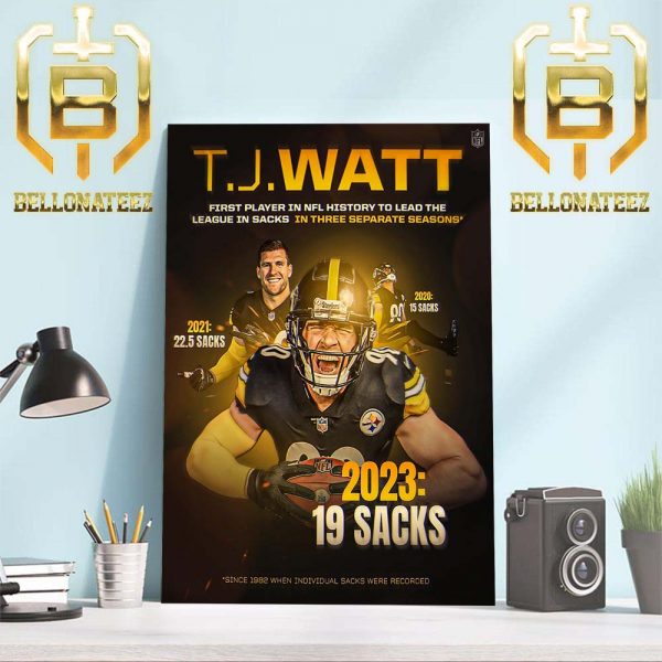 TJ Watt Is The First Player In NFL History To Lead The League In Sacks In Three Separate Seasons Home Decor Poster Canvas