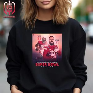 Kansas City Chiefs Travis Kelce Continues His Greatness In The Most Career Receptions In Super Bowl History Unisex T-Shirt
