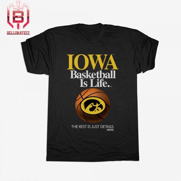 Basketball Is Life The Rest Is Just Details Iowa Hawkeyes Gift For Fan Unisex T-Shirt