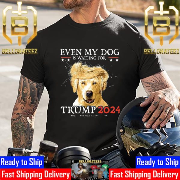 Even My Dog Is Waiting For Donald Trump Unisex T-Shirt