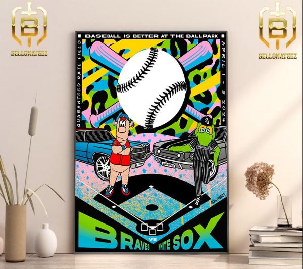 Atlanta Braves Vs White Sox Base Ball Is Better At The Ball Park Guaranteed Rate Field April 1-3 2024 Home Decor Poster Canvas