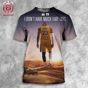I Don’t Have Much Time Left End Of Lebron James’s Career Is In Sight All Over Print Shirt