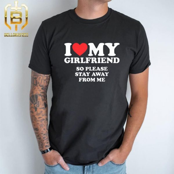 I Love My Girlfriend So Please Stay Away From Me Graphic Unisex T-Shirt