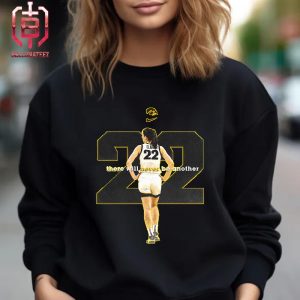 The Hawkeyes Will Retire Clark’s No 22 There Will Never Be Another Caitlin Clark And There Will Never Be Another 22 Unisex T-Shirt