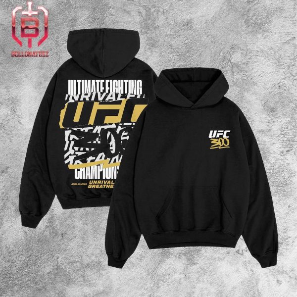 UFC 300 Unrivaled Greatness Ultimate Fighting Champions April 13th 2024 Two Sides Unisex Hoodie T-Shirt