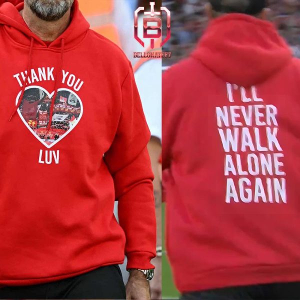 Liverpool LFC Tribute To Jurgen Klopp Thank You Luv I’ll Never Walk Alone Again Hoodie Two Sides Unisex T-Shirt