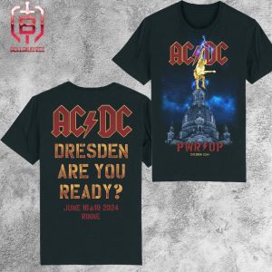 AC DC Power Up 2024 Dresden Tour Shirt Dresden Are You Ready On June 16th And 19th 2024 Two Sides Unisex T-Shirt