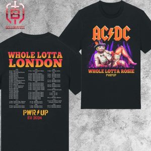 AC DC Power Up Europe 2024 Whole Lotta Rosie Lodon Shirt 2024 Date List AC DC At London In History Two Sides Unisex T-Shirt
